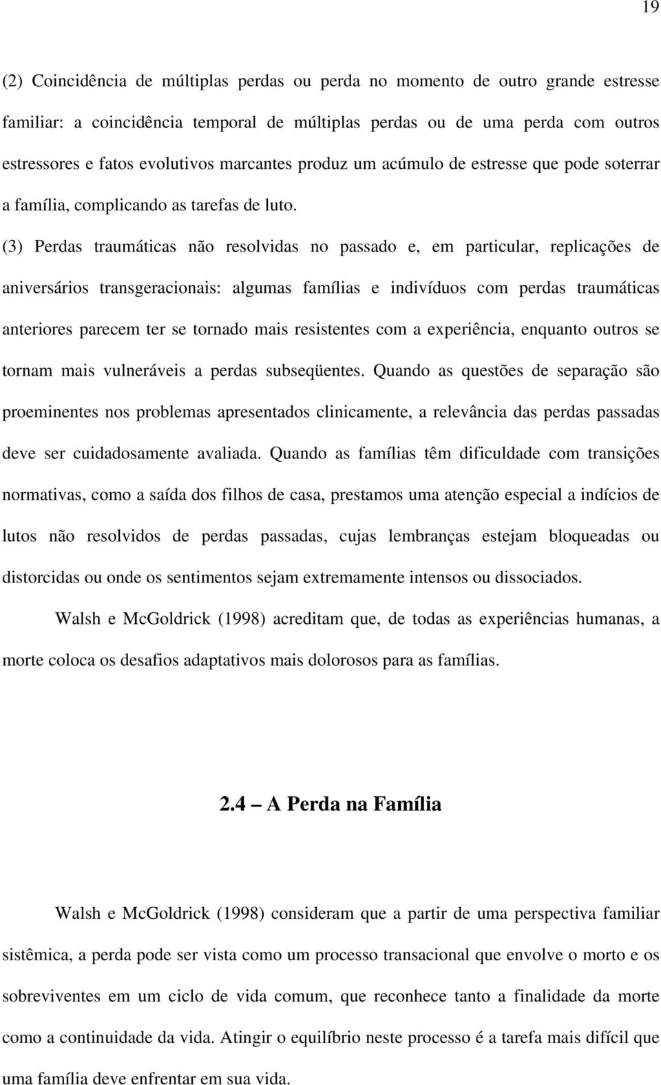 (3) Perdas traumáticas não resolvidas no passado e, em particular, replicações de aniversários transgeracionais: algumas famílias e indivíduos com perdas traumáticas anteriores parecem ter se tornado