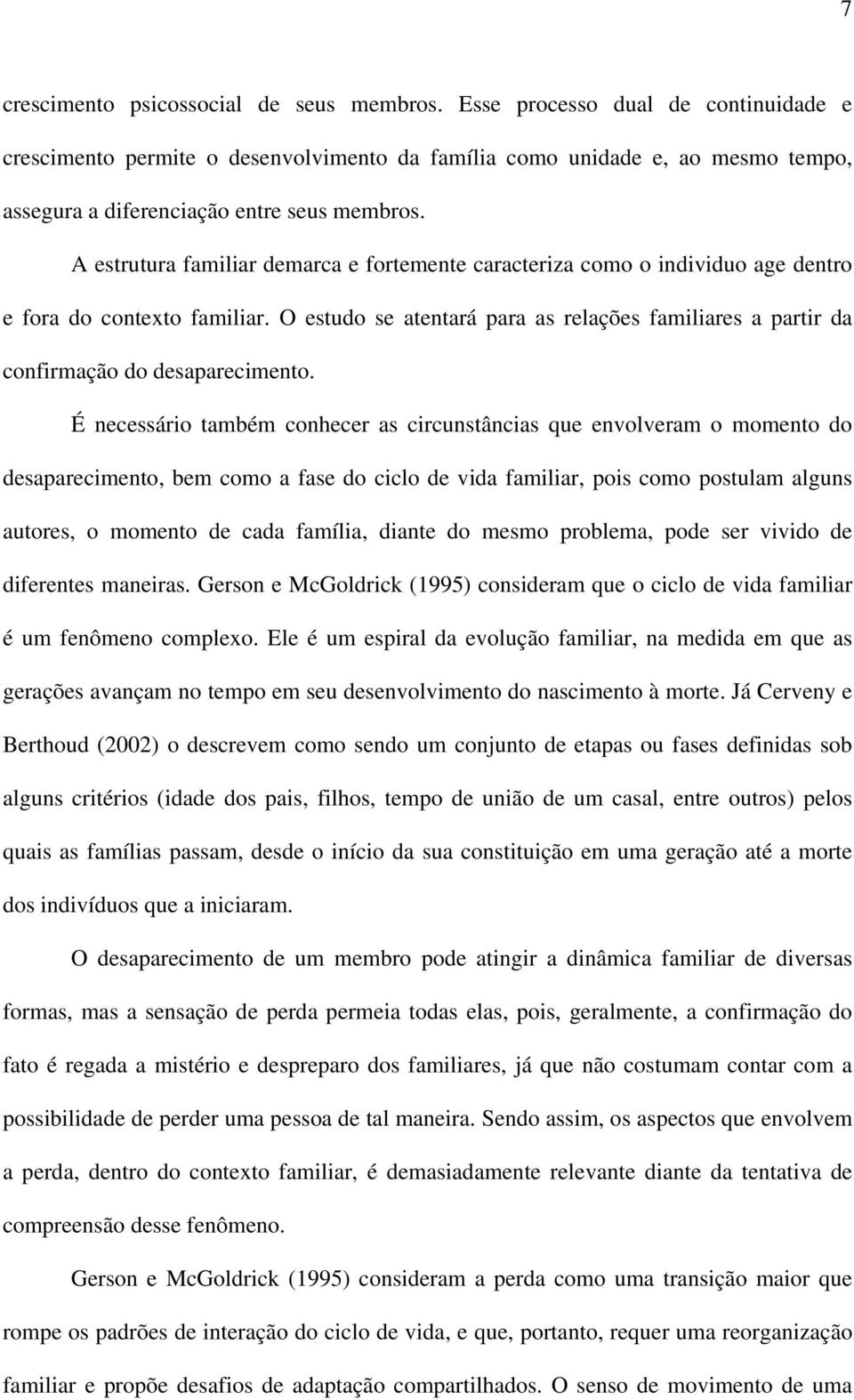 A estrutura familiar demarca e fortemente caracteriza como o individuo age dentro e fora do contexto familiar.