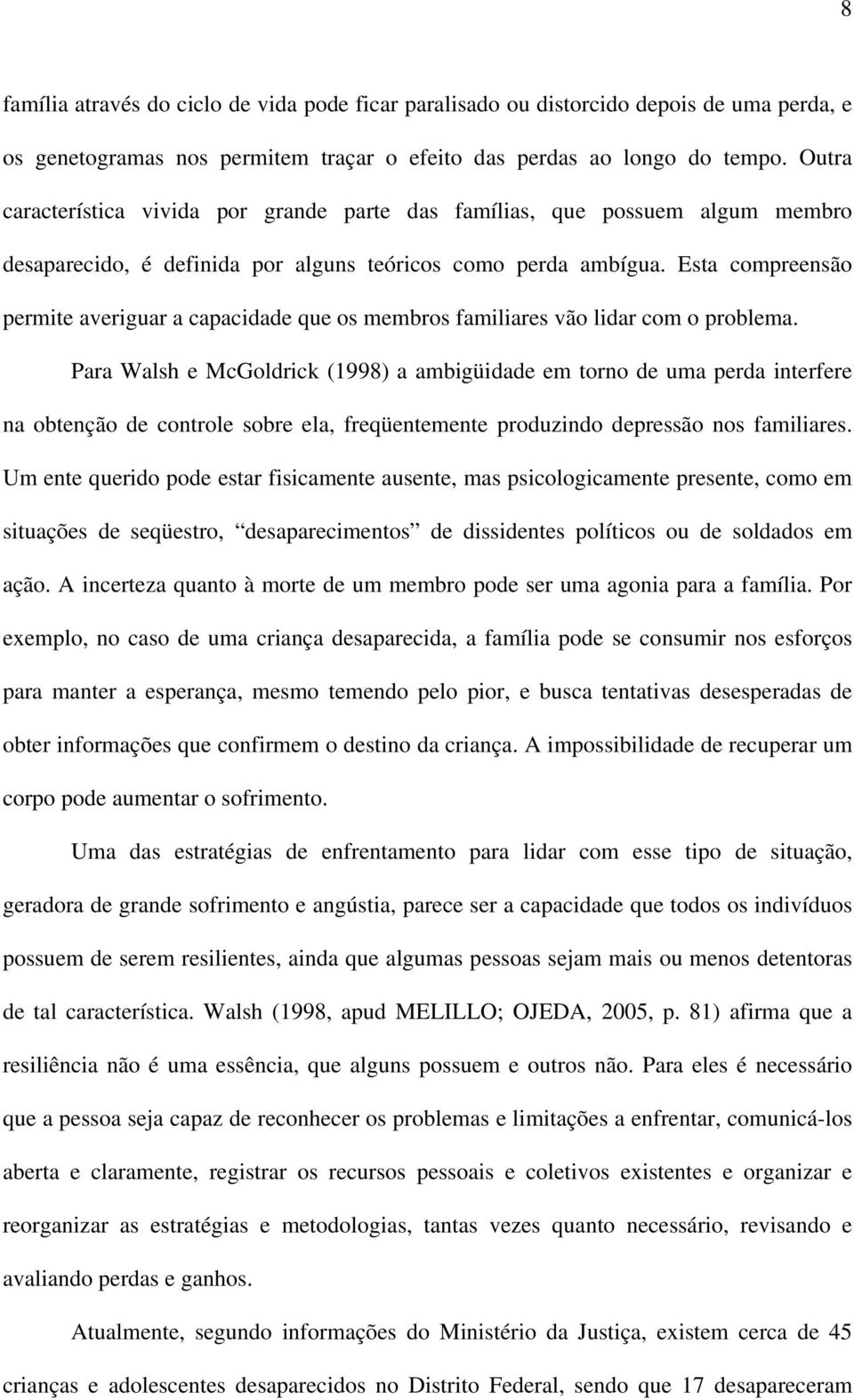 Esta compreensão permite averiguar a capacidade que os membros familiares vão lidar com o problema.