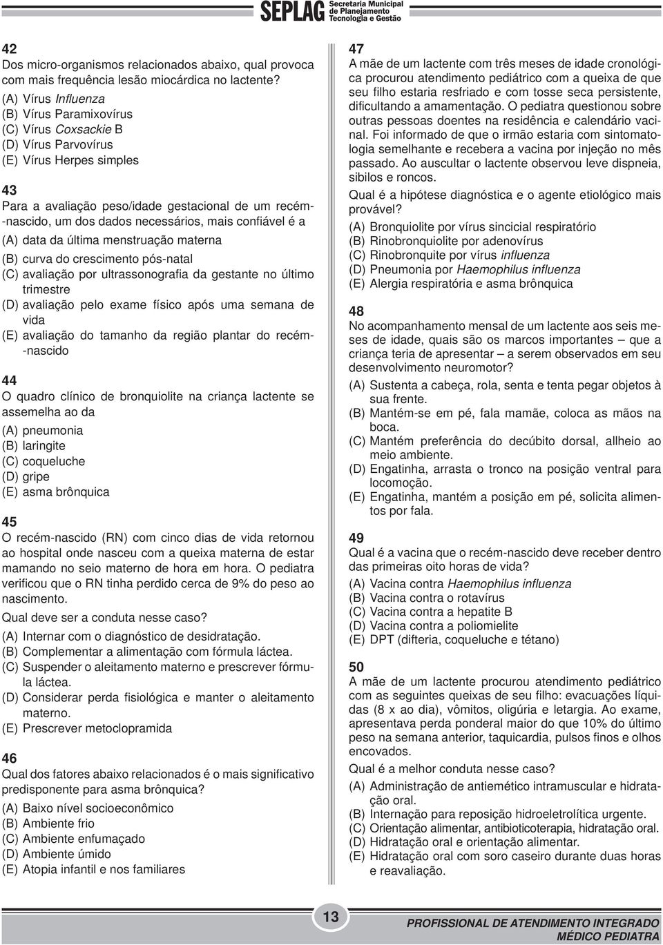 necessários, mais confiável é a (A) data da última menstruação materna (B) curva do crescimento pós-natal (C) avaliação por ultrassonografia da gestante no último trimestre (D) avaliação pelo exame