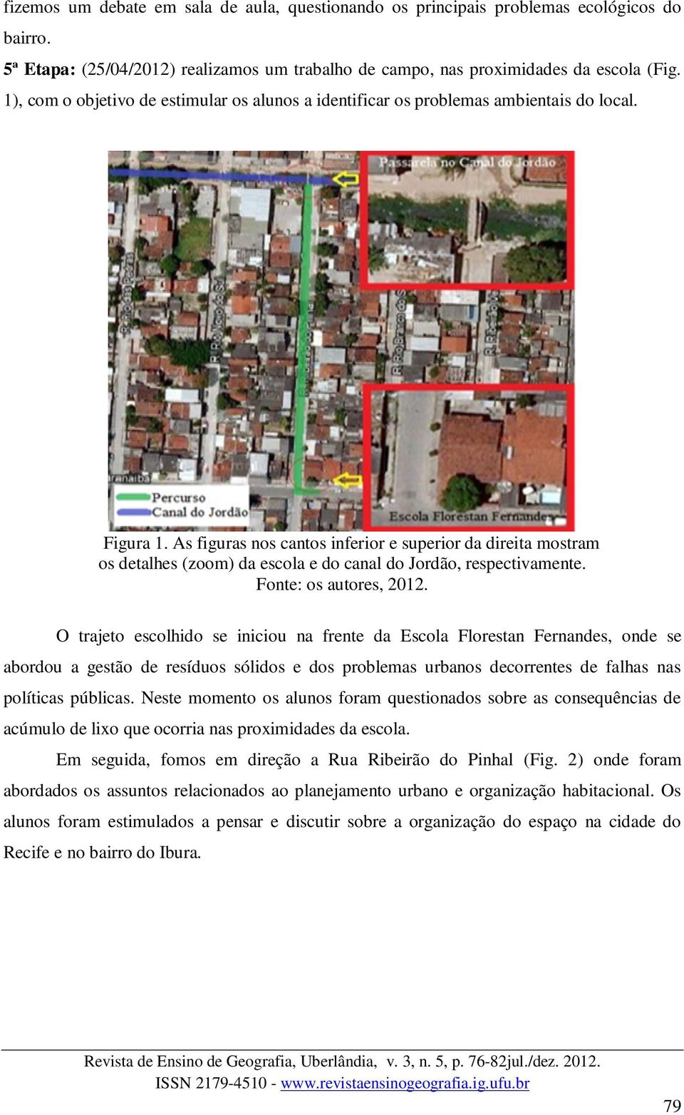 As figuras nos cantos inferior e superior da direita mostram os detalhes (zoom) da escola e do canal do Jordão, respectivamente. Fonte: os autores, 2012.