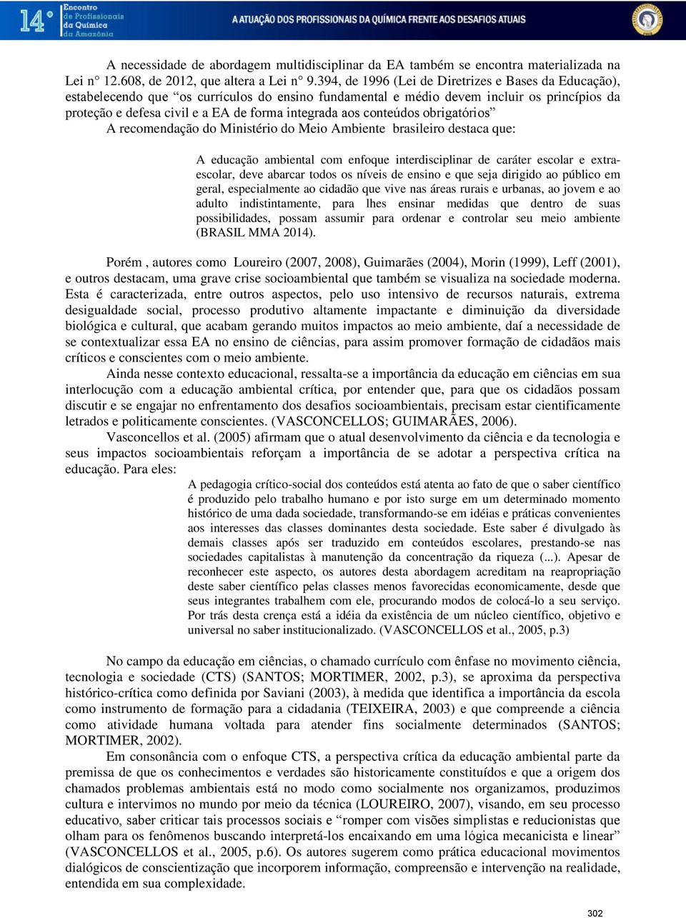 aos conteúdos obrigatórios A recomendação do Ministério do Meio Ambiente brasileiro destaca que: A educação ambiental com enfoque interdisciplinar de caráter escolar e extraescolar, deve abarcar