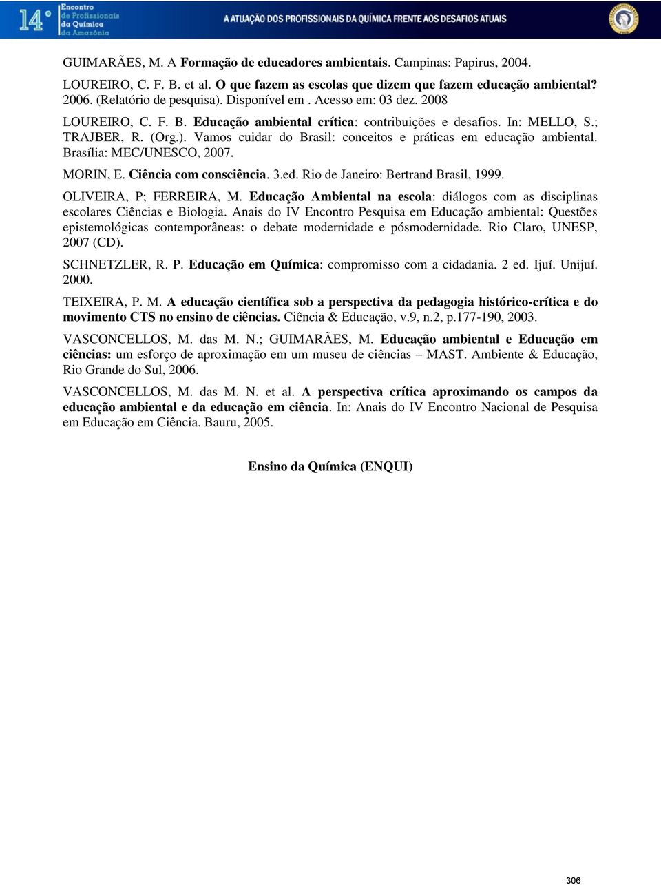 Vamos cuidar do Brasil: conceitos e práticas em educação ambiental. Brasília: MEC/UNESCO, 2007. MORIN, E. Ciência com consciência. 3.ed. Rio de Janeiro: Bertrand Brasil, 1999.