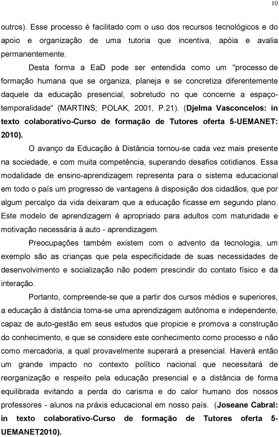 espaçotemporalidade" (MARTINS; POLAK, 2001, P.21). (Djelma Vasconcelos: in texto colaborativo-curso de formação de Tutores oferta 5-UEMANET: 2010).