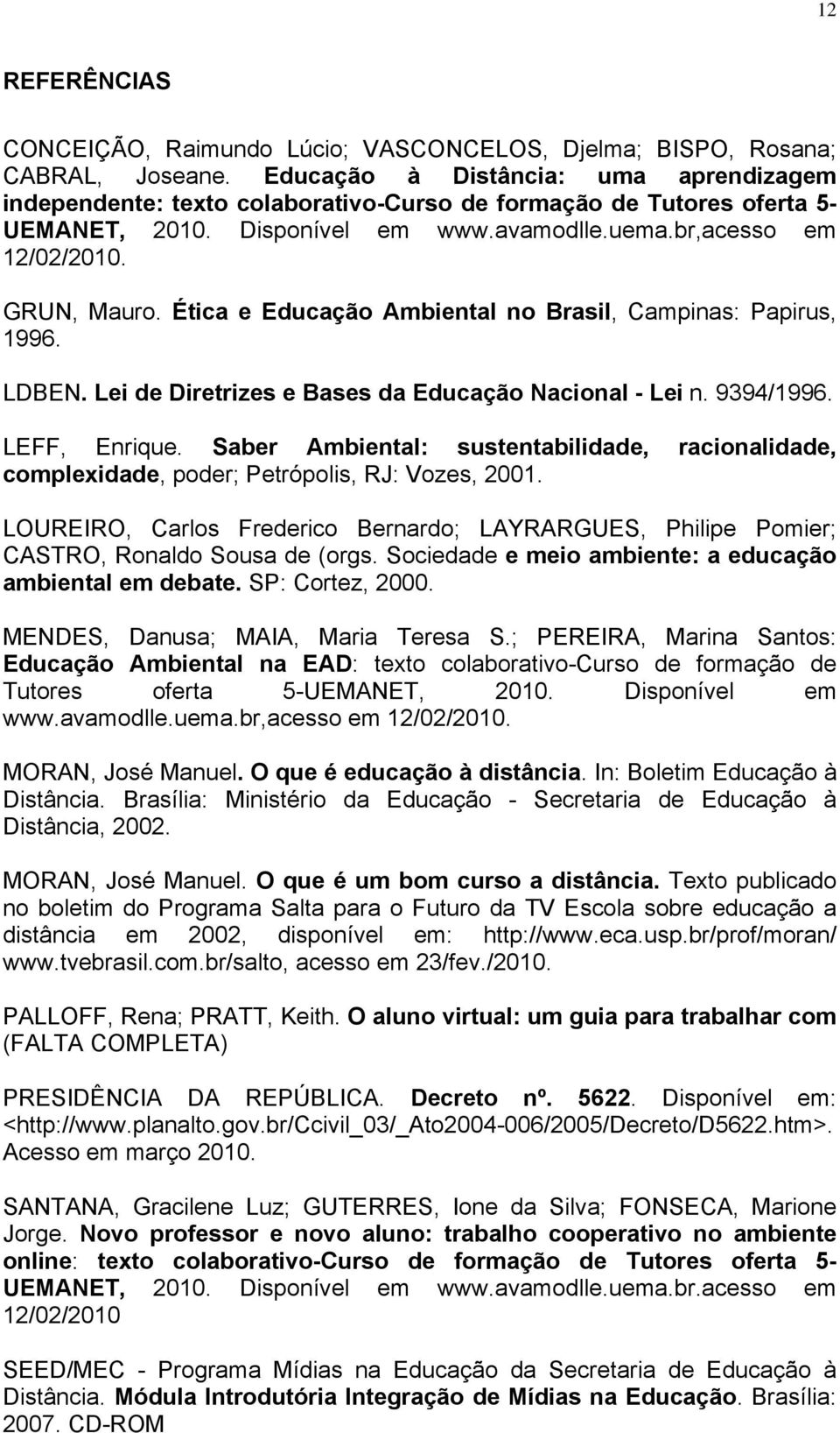 Ética e Educação Ambiental no Brasil, Campinas: Papirus, 1996. LDBEN. Lei de Diretrizes e Bases da Educação Nacional - Lei n. 9394/1996. LEFF, Enrique.