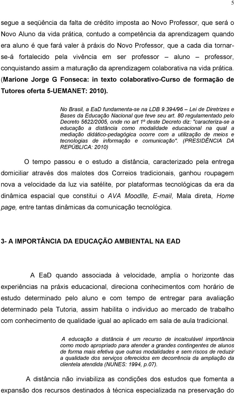 (Marione Jorge G Fonseca: in texto colaborativo-curso de formação de Tutores oferta 5-UEMANET: 2010). No Brasil, a EaD fundamenta-se na LDB 9.