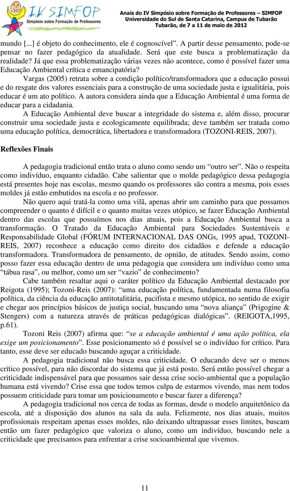 Vargas (2005) retrata sobre a condição político/transformadora que a educação possui e do resgate dos valores essenciais para a construção de uma sociedade justa e igualitária, pois educar é um ato