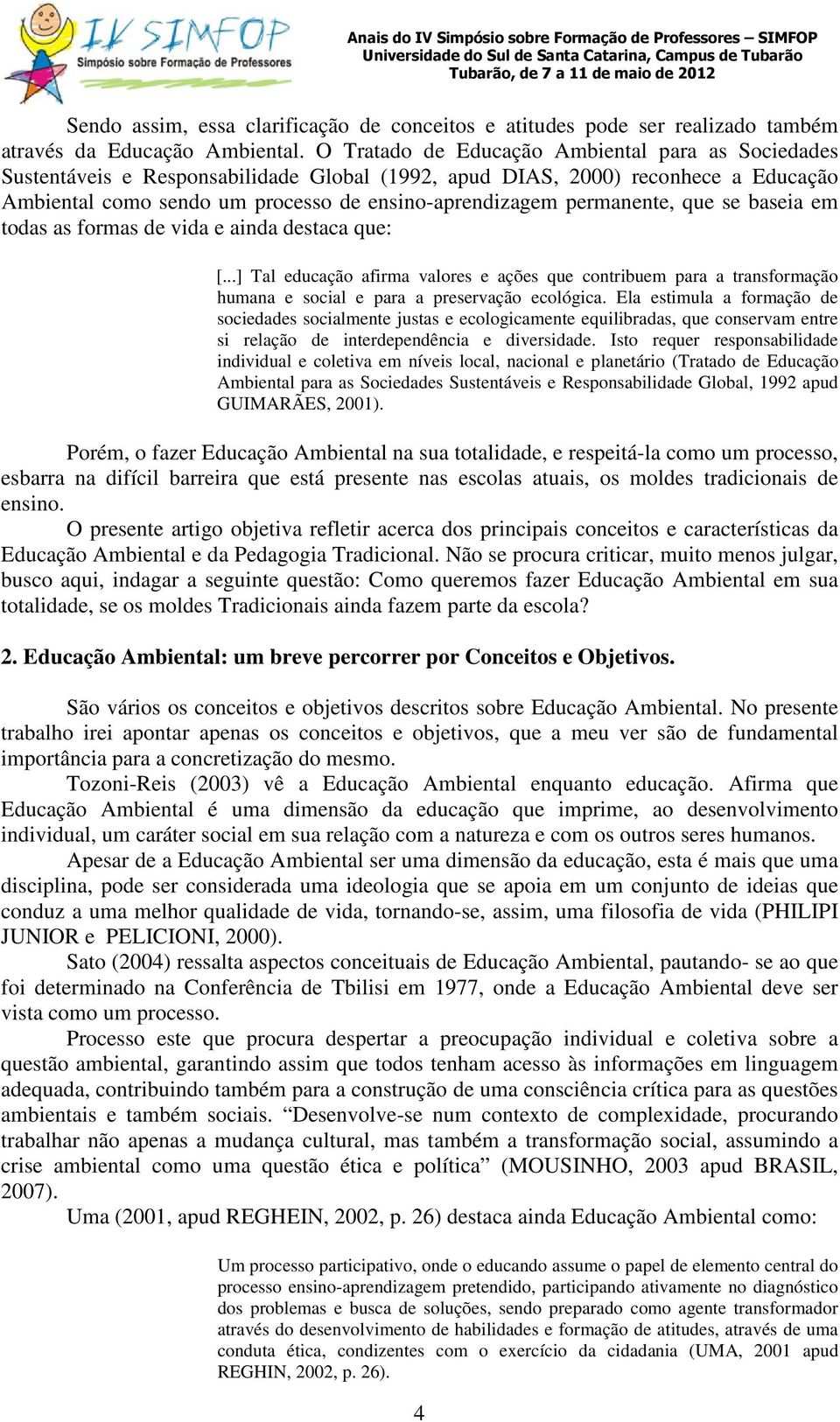 permanente, que se baseia em todas as formas de vida e ainda destaca que: [...] Tal educação afirma valores e ações que contribuem para a transformação humana e social e para a preservação ecológica.