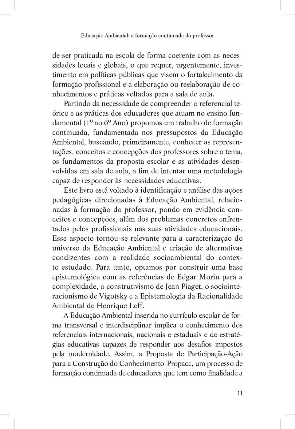 Partindo da necessidade de compreender o referencial teórico e as práticas dos educadores que atuam no ensino fundamental (1º ao 6º Ano) propomos um trabalho de formação continuada, fundamentada nos