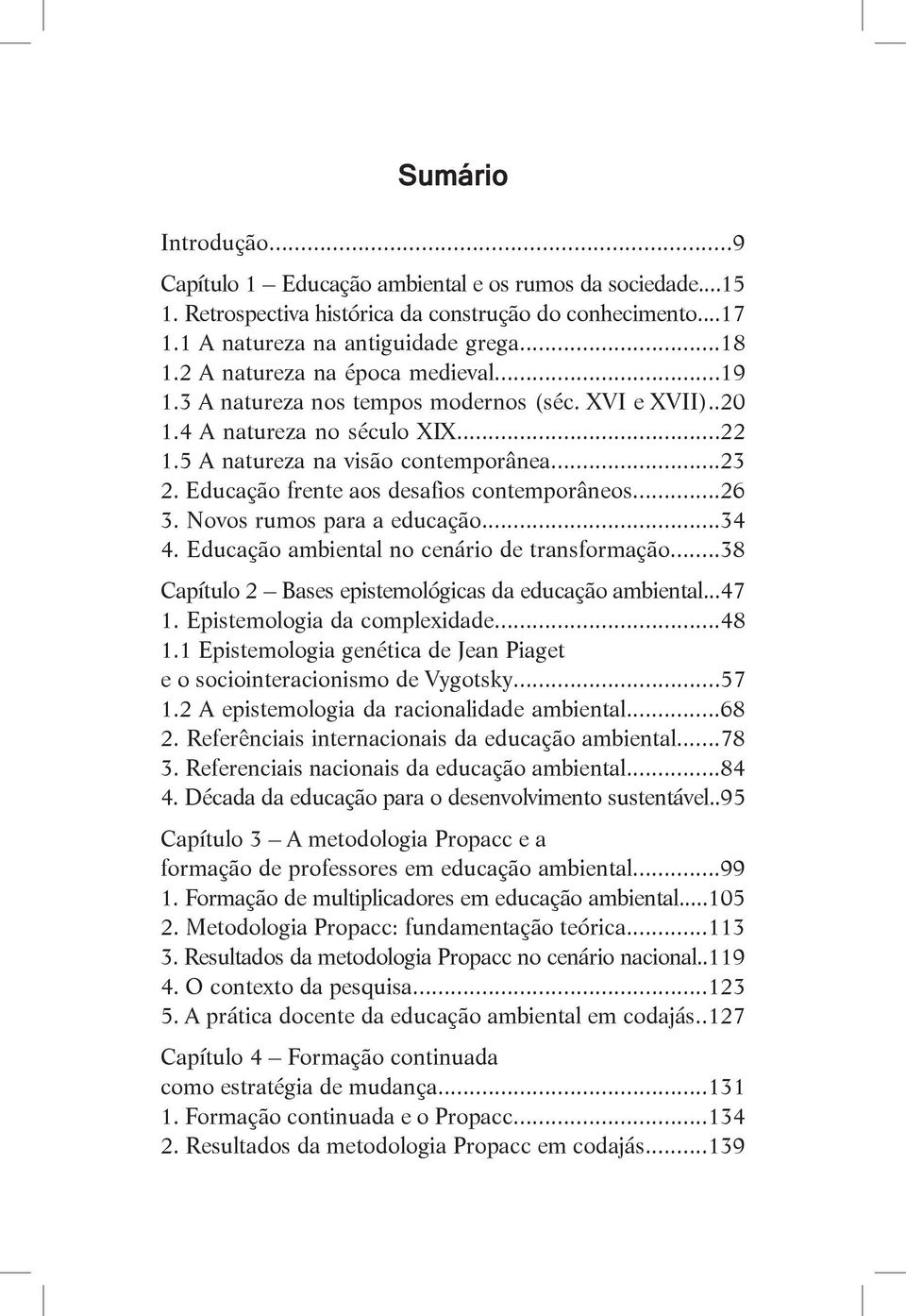 Educação frente aos desafios contemporâneos...26 3. Novos rumos para a educação...34 4. Educação ambiental no cenário de transformação...38 Capítulo 2 Bases epistemológicas da educação ambiental...47 1.