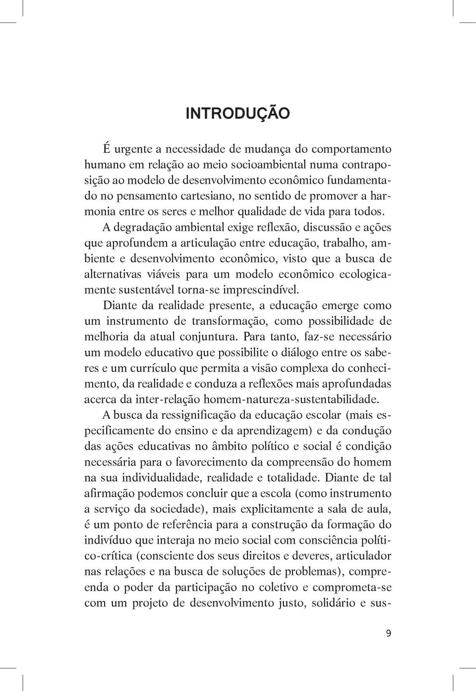 A degradação ambiental exige reflexão, discussão e ações que aprofundem a articulação entre educação, trabalho, ambiente e desenvolvimento econômico, visto que a busca de alternativas viáveis para um