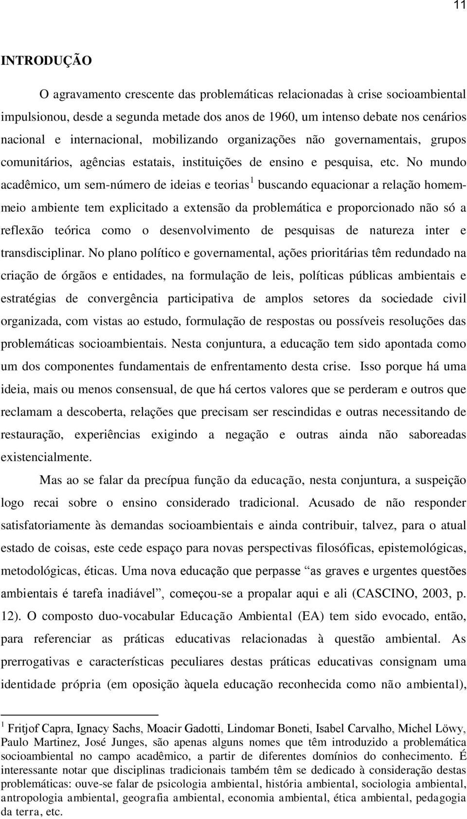 No mundo acadêmico, um sem-número de ideias e teorias 1 buscando equacionar a relação homemmeio ambiente tem explicitado a extensão da problemática e proporcionado não só a reflexão teórica como o