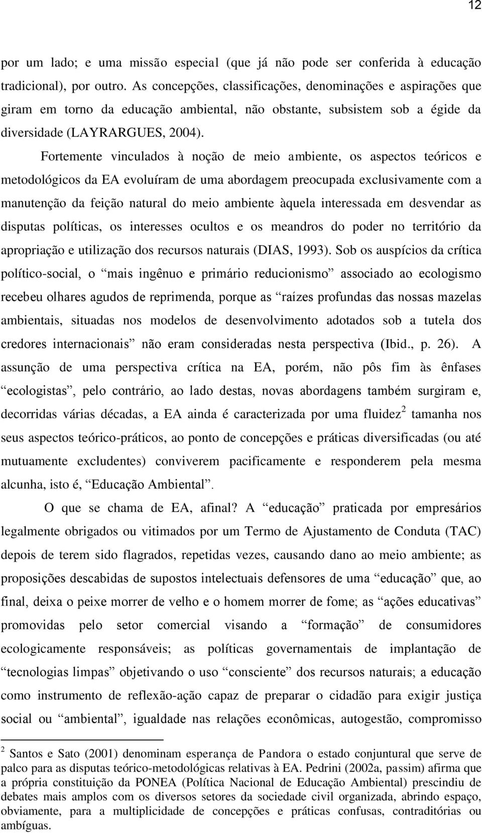 Fortemente vinculados à noção de meio ambiente, os aspectos teóricos e metodológicos da EA evoluíram de uma abordagem preocupada exclusivamente com a manutenção da feição natural do meio ambiente