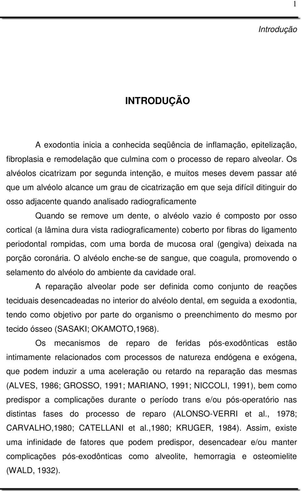 radiograficamente Quando se remove um dente, o alvéolo vazio é composto por osso cortical (a lâmina dura vista radiograficamente) coberto por fibras do ligamento periodontal rompidas, com uma borda