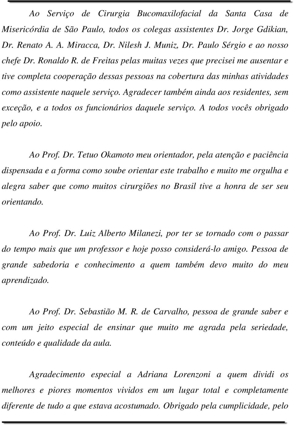 de Freitas pelas muitas vezes que precisei me ausentar e tive completa cooperação dessas pessoas na cobertura das minhas atividades como assistente naquele serviço.