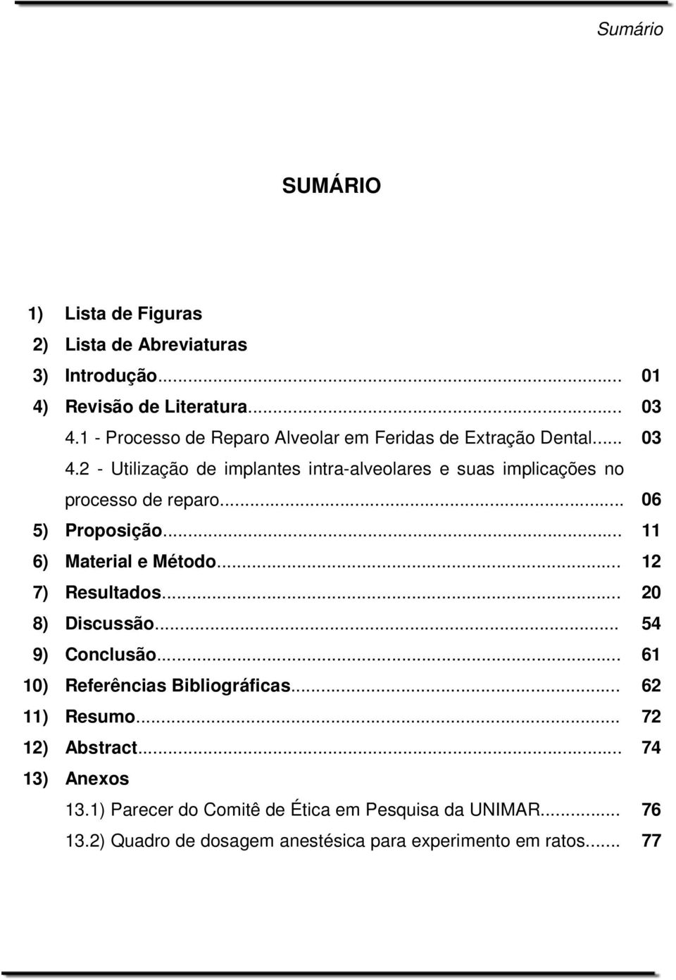 2 - Utilização de implantes intra-alveolares e suas implicações no processo de reparo... 06 5) Proposição... 11 6) Material e Método.