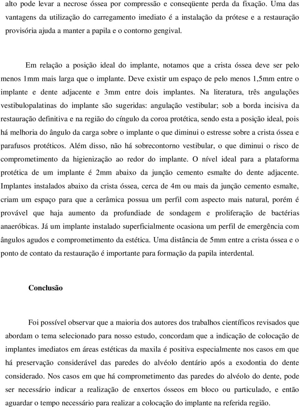 Em relação a posição ideal do implante, notamos que a crista óssea deve ser pelo menos 1mm mais larga que o implante.