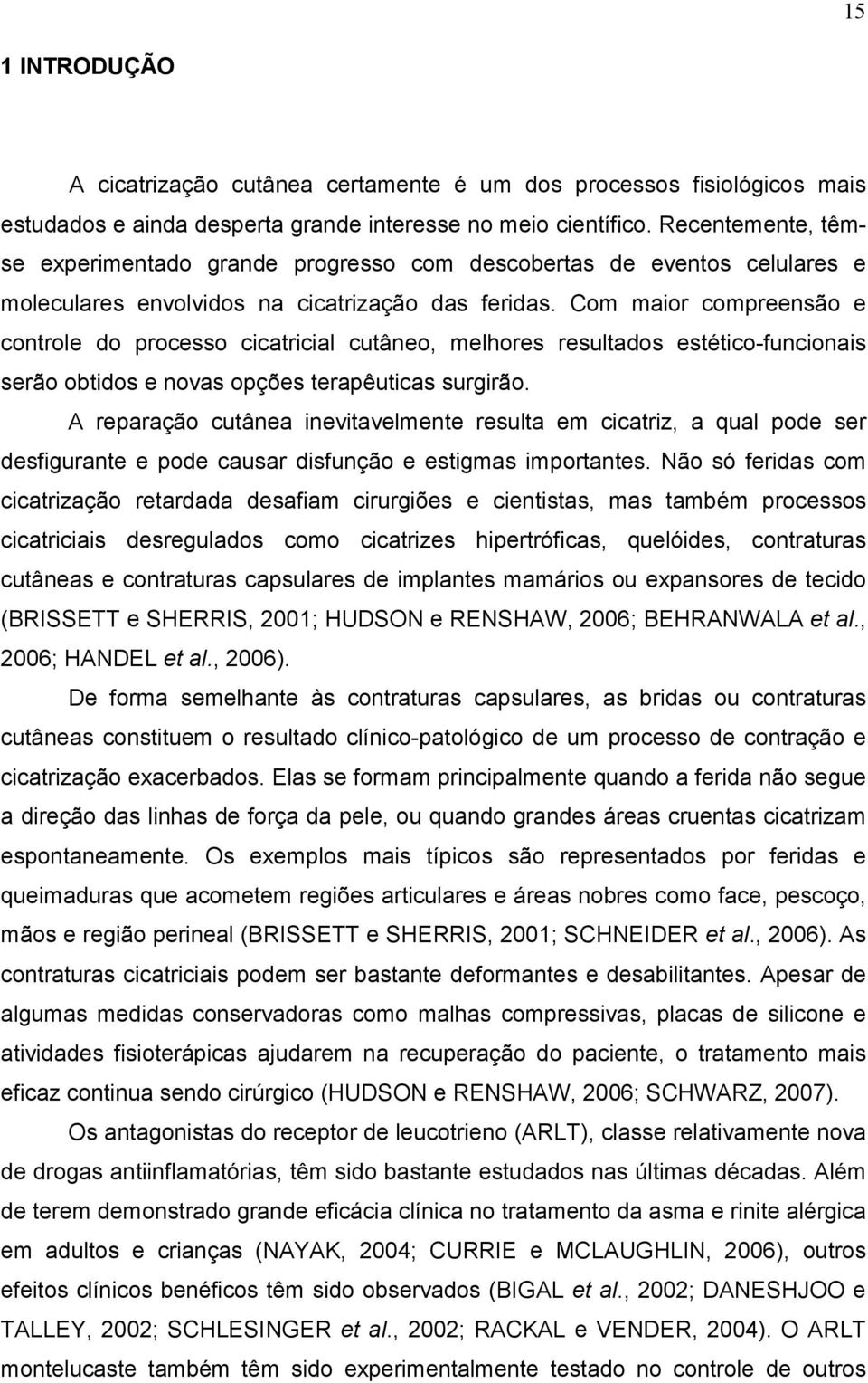 Com maior compreensão e controle do processo cicatricial cutâneo, melhores resultados estético-funcionais serão obtidos e novas opções terapêuticas surgirão.