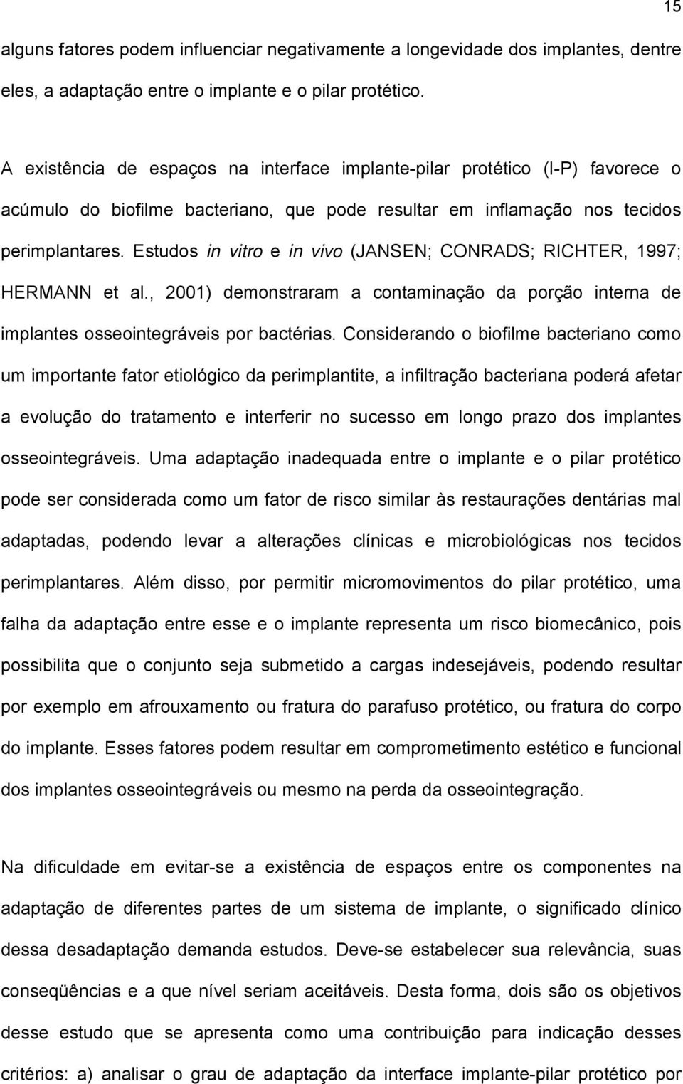 Estudos in vitro e in vivo (JANSEN; CONRADS; RICHTER, 1997; HERMANN et al., 2001) demonstraram a contaminação da porção interna de implantes osseointegráveis por bactérias.