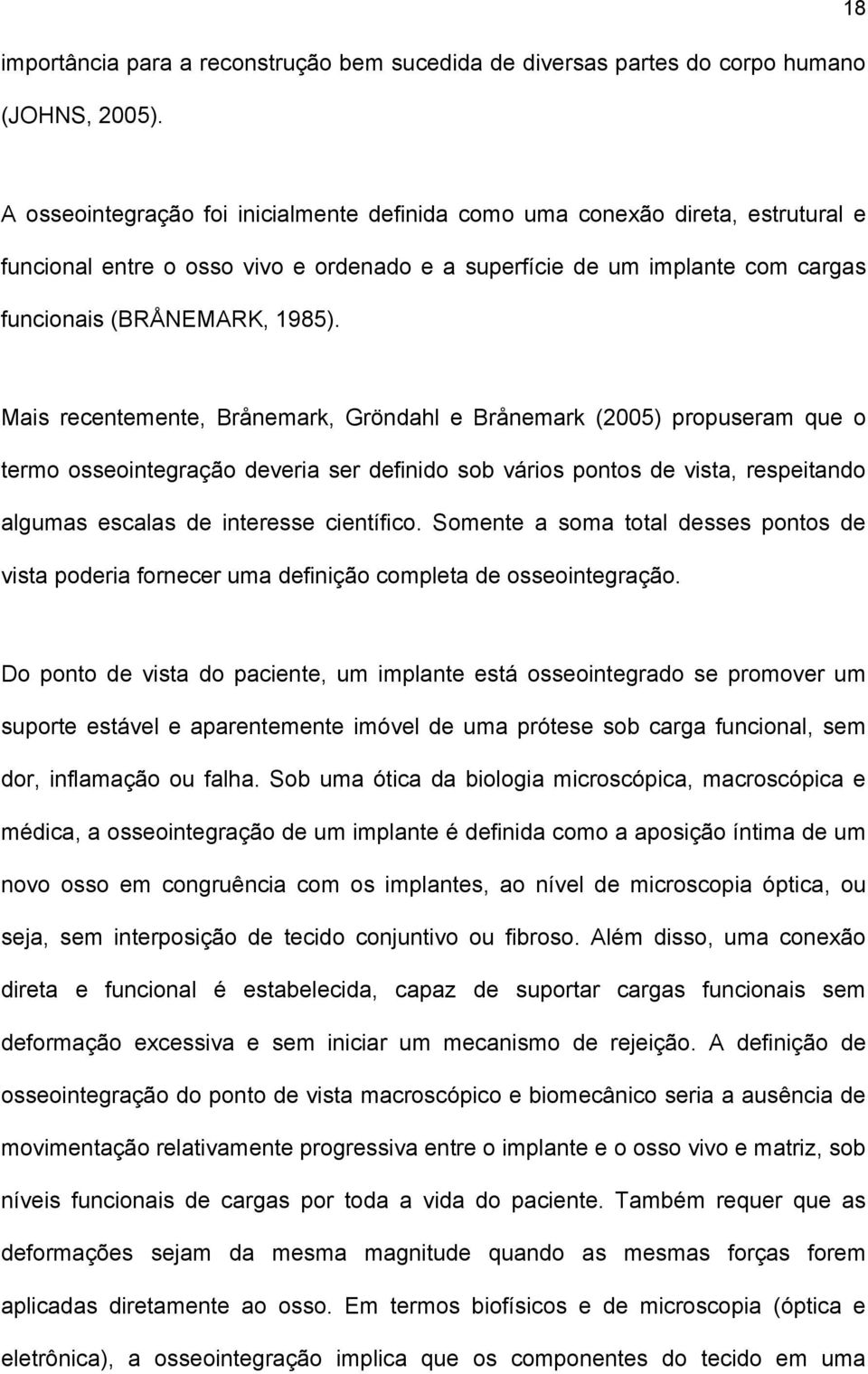 Mais recentemente, Brånemark, Gröndahl e Brånemark (2005) propuseram que o termo osseointegração deveria ser definido sob vários pontos de vista, respeitando algumas escalas de interesse científico.