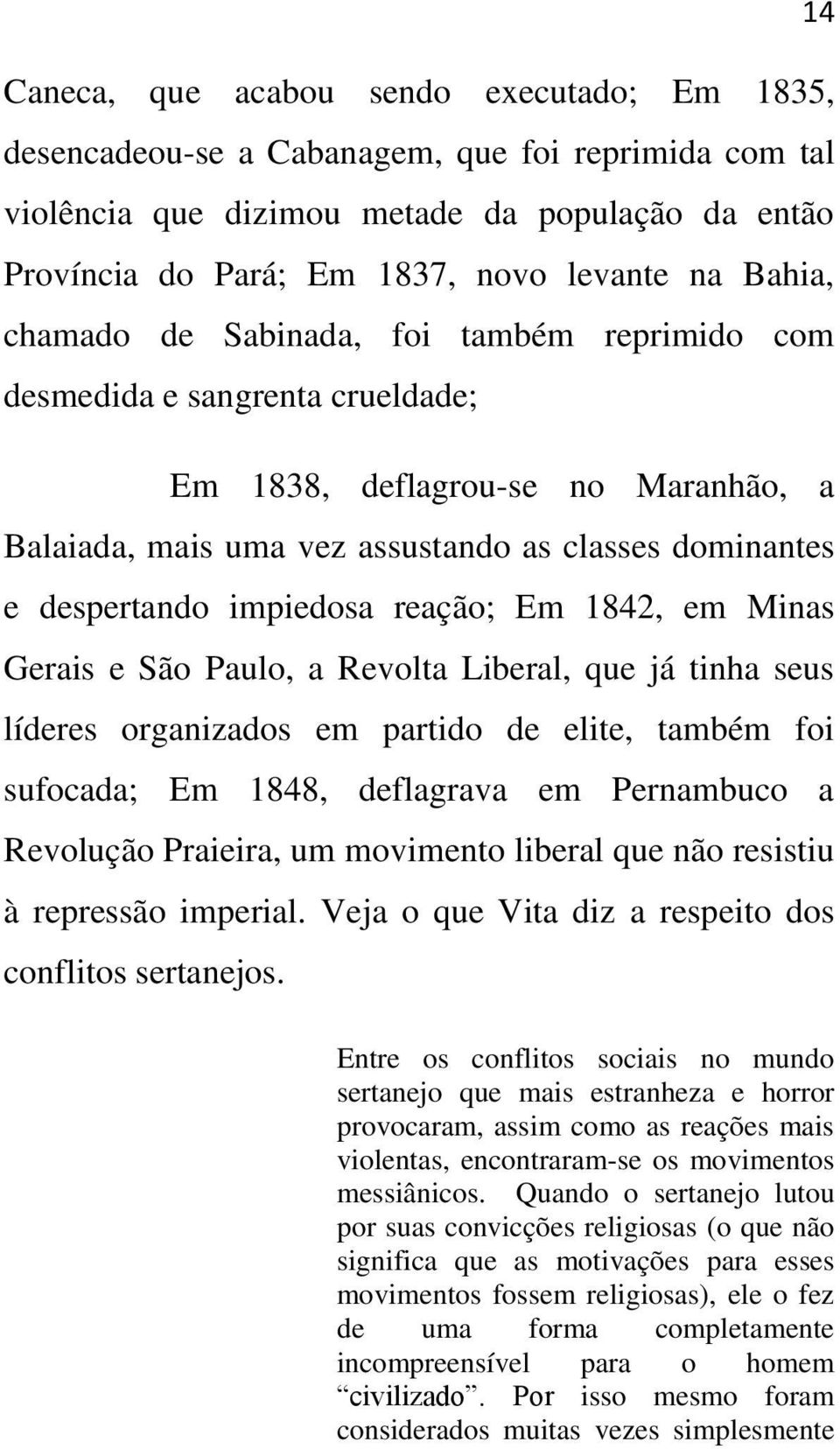 impiedosa reação; Em 1842, em Minas Gerais e São Paulo, a Revolta Liberal, que já tinha seus líderes organizados em partido de elite, também foi sufocada; Em 1848, deflagrava em Pernambuco a