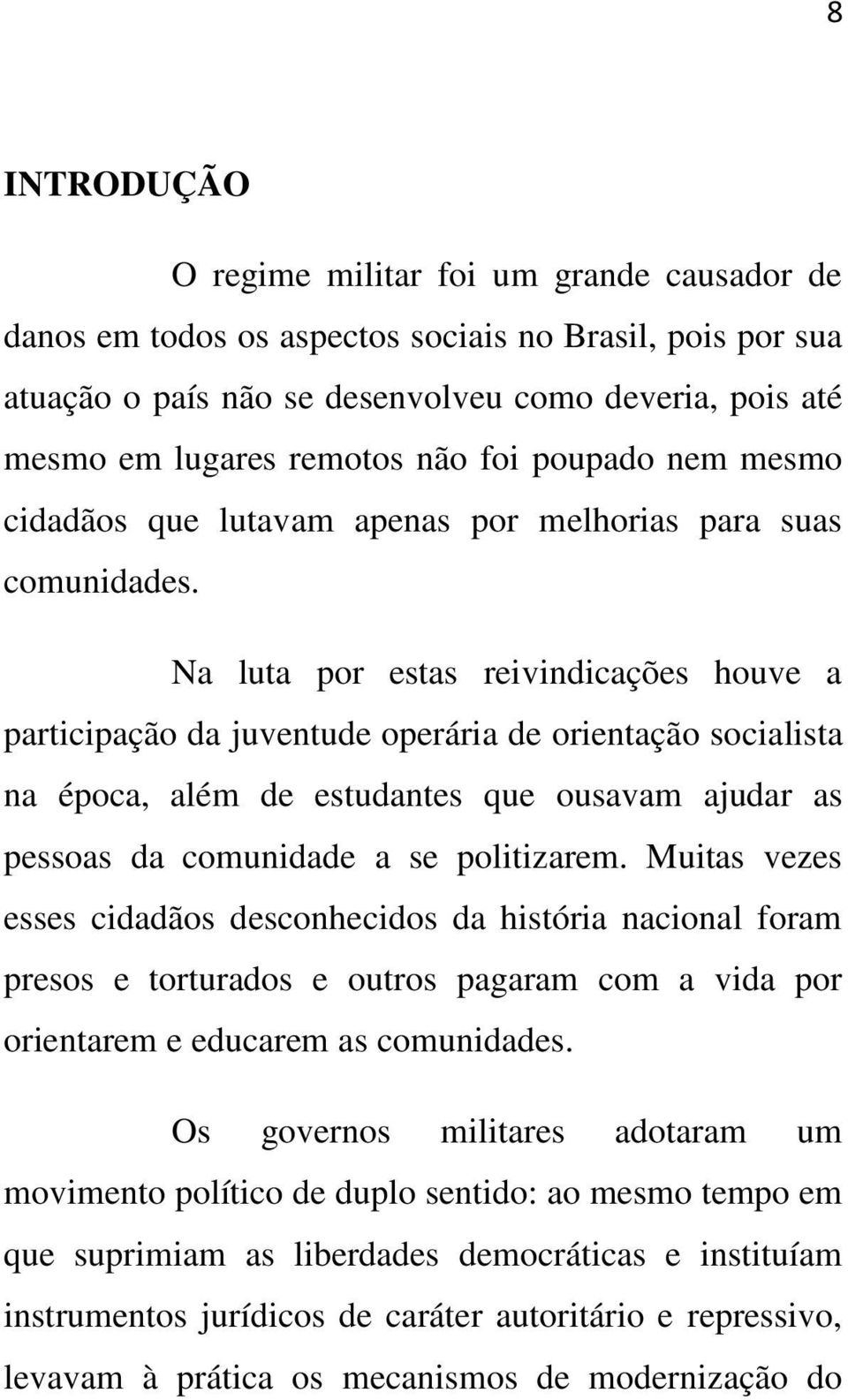 Na luta por estas reivindicações houve a participação da juventude operária de orientação socialista na época, além de estudantes que ousavam ajudar as pessoas da comunidade a se politizarem.