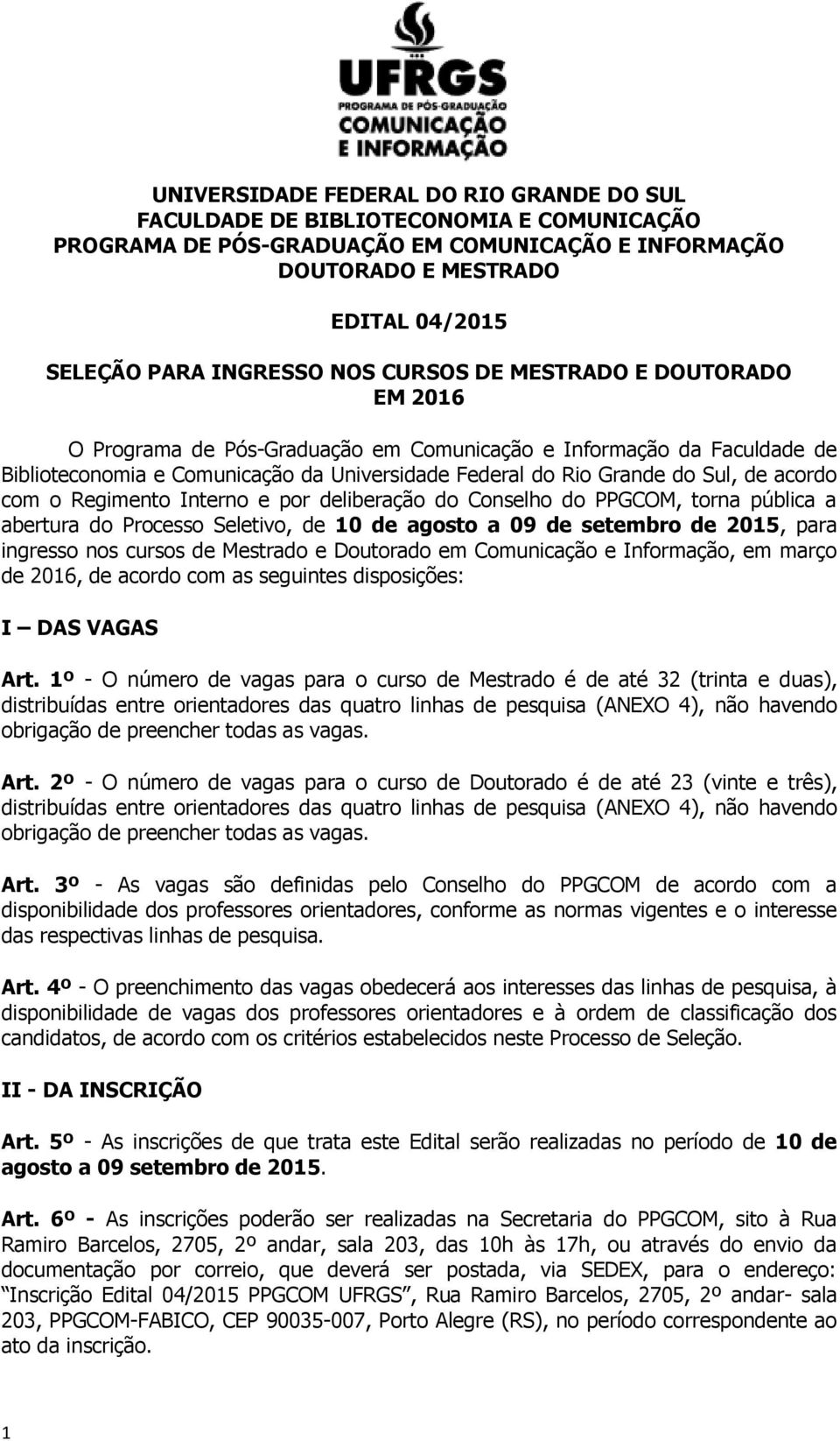 acordo com o Regimento Interno e por deliberação do Conselho do PPGCOM, torna pública a abertura do Processo Seletivo, de 10 de agosto a 09 de setembro de 2015, para ingresso nos cursos de Mestrado e