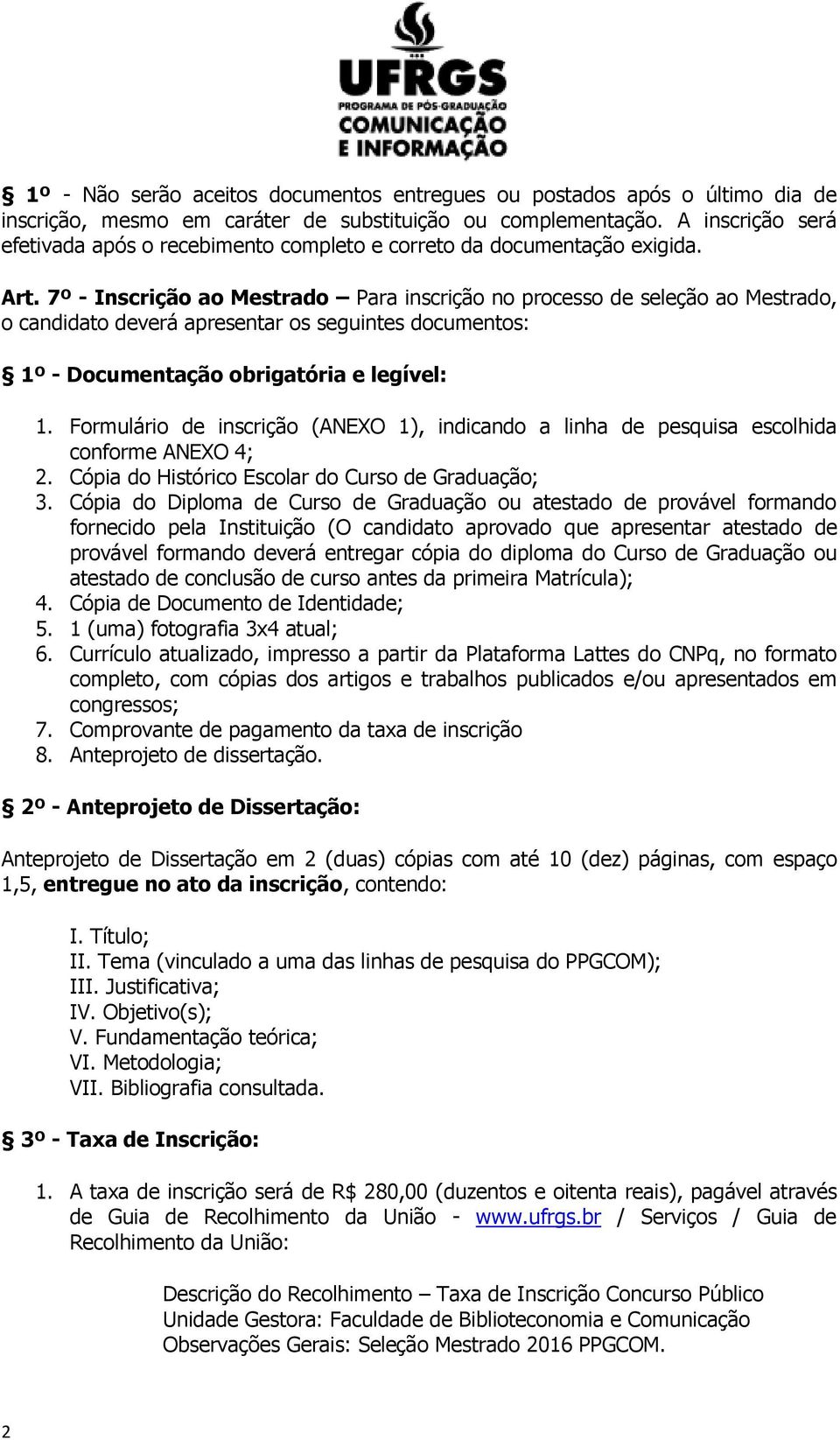 7º - Inscrição ao Mestrado Para inscrição no processo de seleção ao Mestrado, o candidato deverá apresentar os seguintes documentos: 1º - Documentação obrigatória e legível: 1.