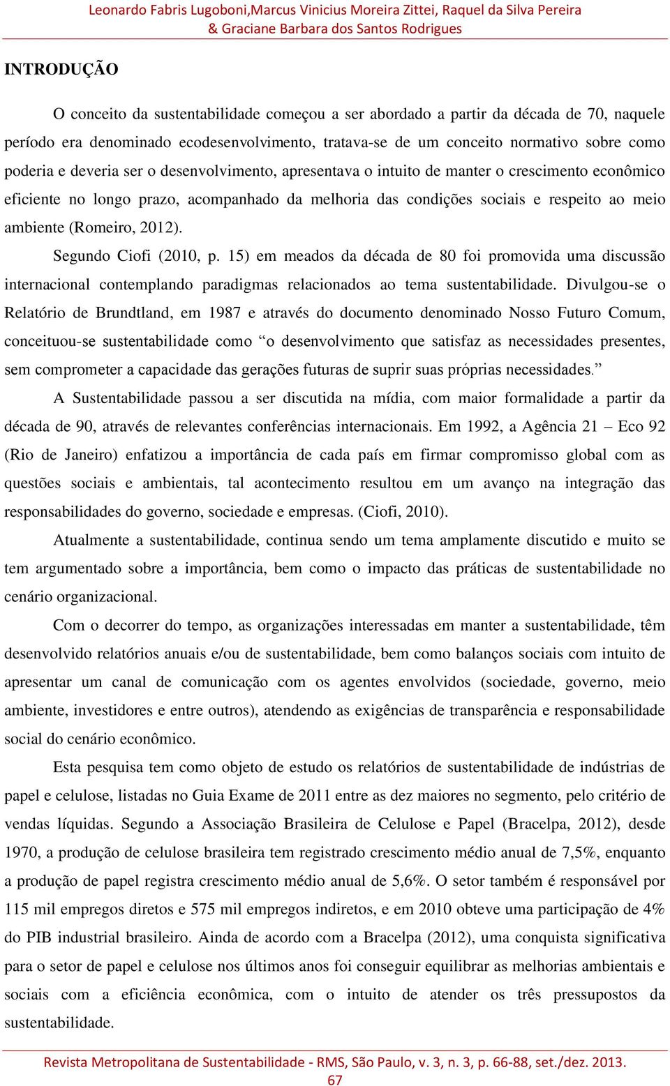 econômico eficiente no longo prazo, acompanhado da melhoria das condições sociais e respeito ao meio ambiente (Romeiro, 2012). Segundo Ciofi (2010, p.