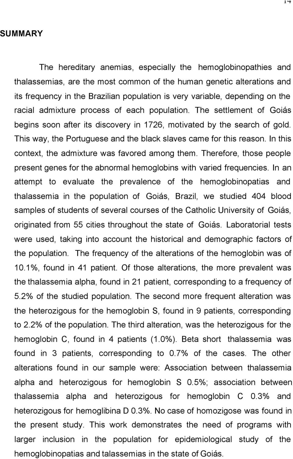 This way, the Portuguese and the black slaves came for this reason. In this context, the admixture was favored among them.