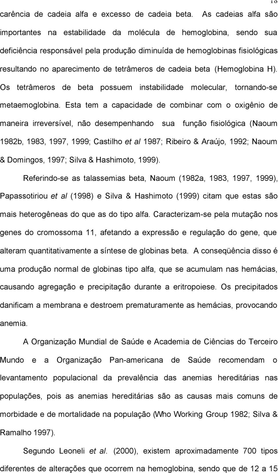 tetrâmeros de cadeia beta (Hemoglobina H). Os tetrâmeros de beta possuem instabilidade molecular, tornando-se metaemoglobina.