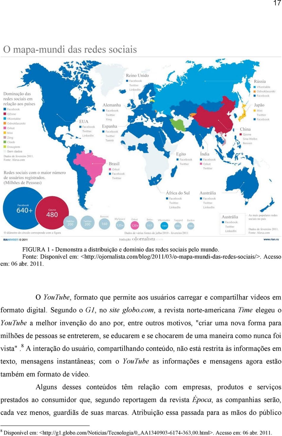 com, a revista norte-americana Time elegeu o YouTube a melhor invenção do ano por, entre outros motivos, "criar uma nova forma para milhões de pessoas se entreterem, se educarem e se chocarem de uma