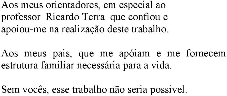 Aos meus pais, que me apóiam e me fornecem estrutura familiar