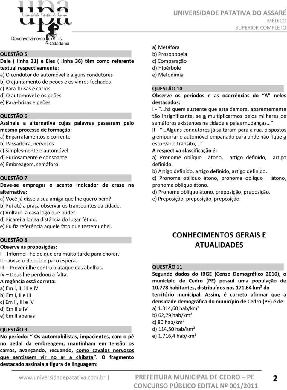 nervosos c) Simplesmente e automóvel d) Furiosamente e consoante e) Embreagem, semáforo QUESTÃO 7 Deve-se empregar o acento indicador de crase na alternativa: a) Você já disse a sua amiga que lhe