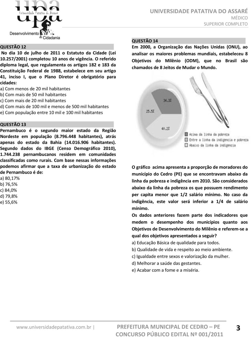 20 mil habitantes b) Com mais de 50 mil habitantes c) Com mais de 20 mil habitantes d) Com mais de 100 mil e menos de 500 mil habitantes e) Com população entre 10 mil e 100 mil habitantes QUESTÃO 13