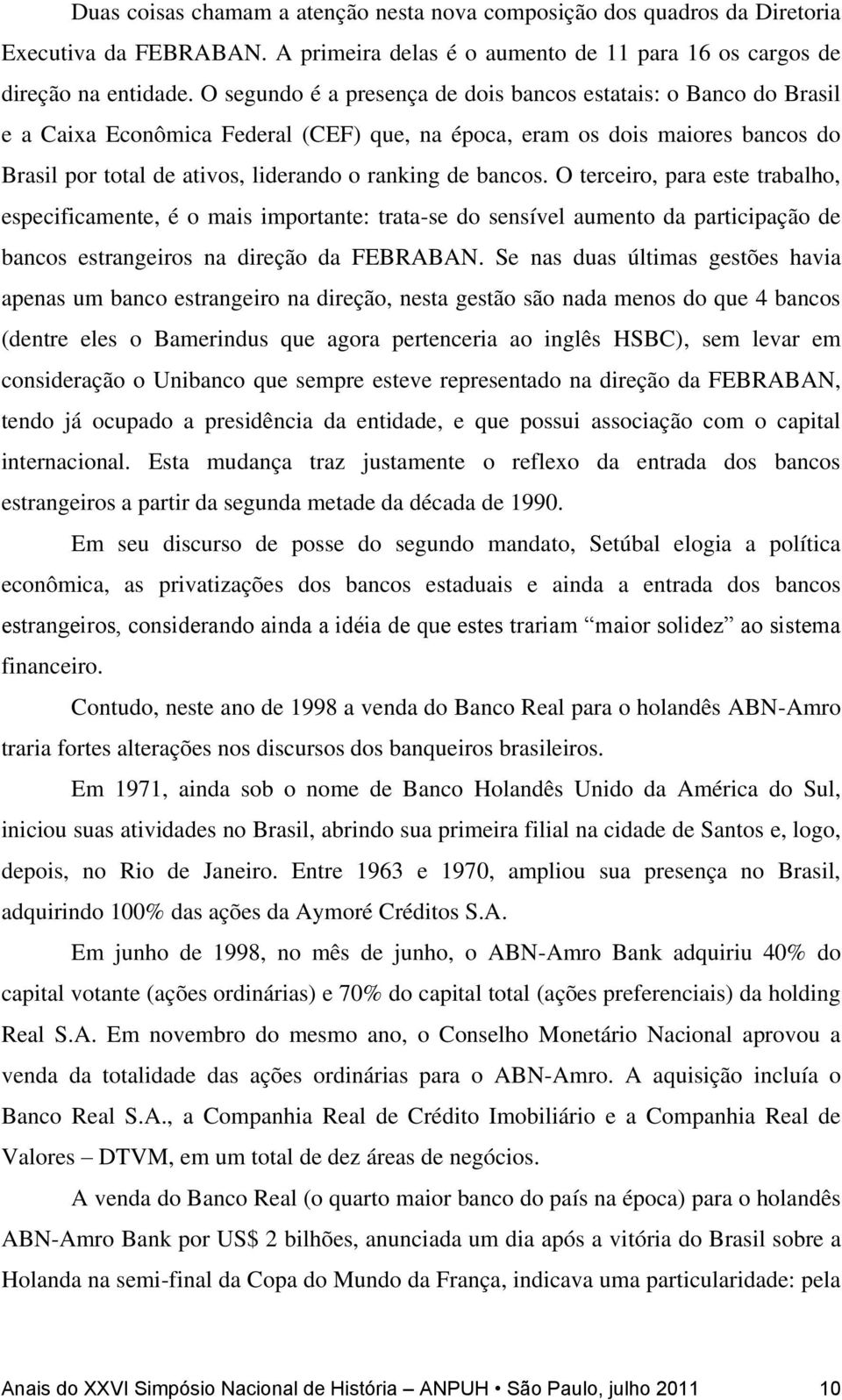 bancos. O terceiro, para este trabalho, especificamente, é o mais importante: trata-se do sensível aumento da participação de bancos estrangeiros na direção da FEBRABAN.