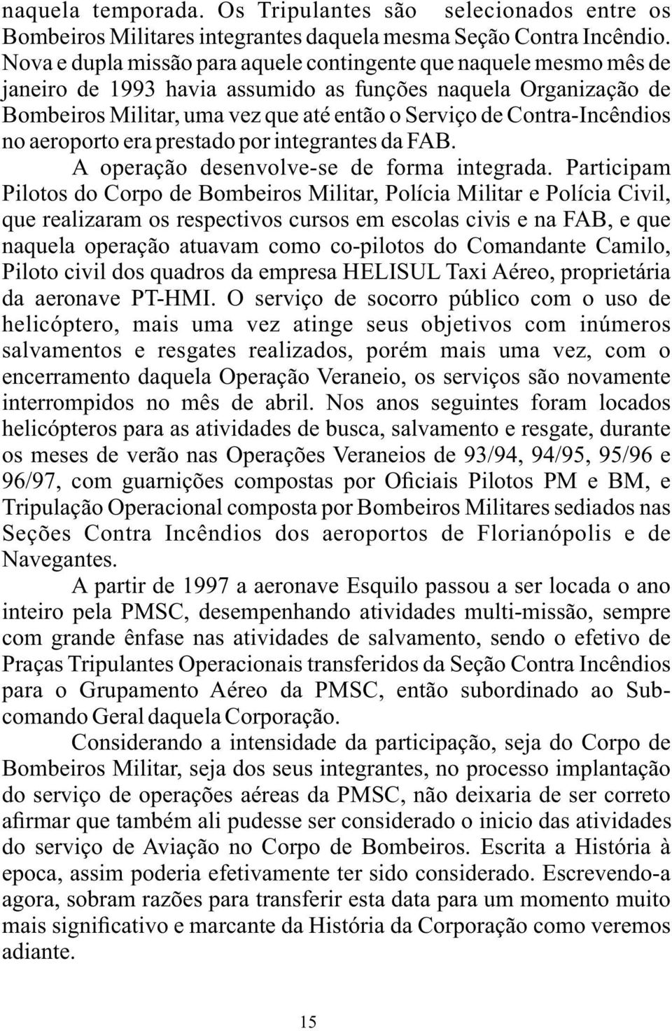 Contra-Incêndios no aeroporto era prestado por integrantes da FAB. A operação desenvolve-se de forma integrada.