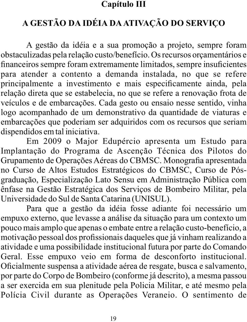 especi camente ainda, pela relação direta que se estabelecia, no que se refere a renovação frota de veículos e de embarcações.