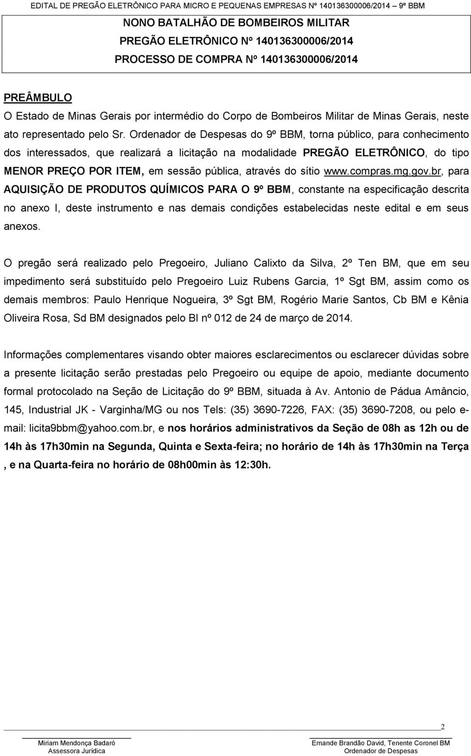 do 9º BBM, torna público, para conhecimento dos interessados, que realizará a licitação na modalidade PREGÃO ELETRÔNICO, do tipo MENOR PREÇO POR ITEM, em sessão pública, através do sítio www.compras.