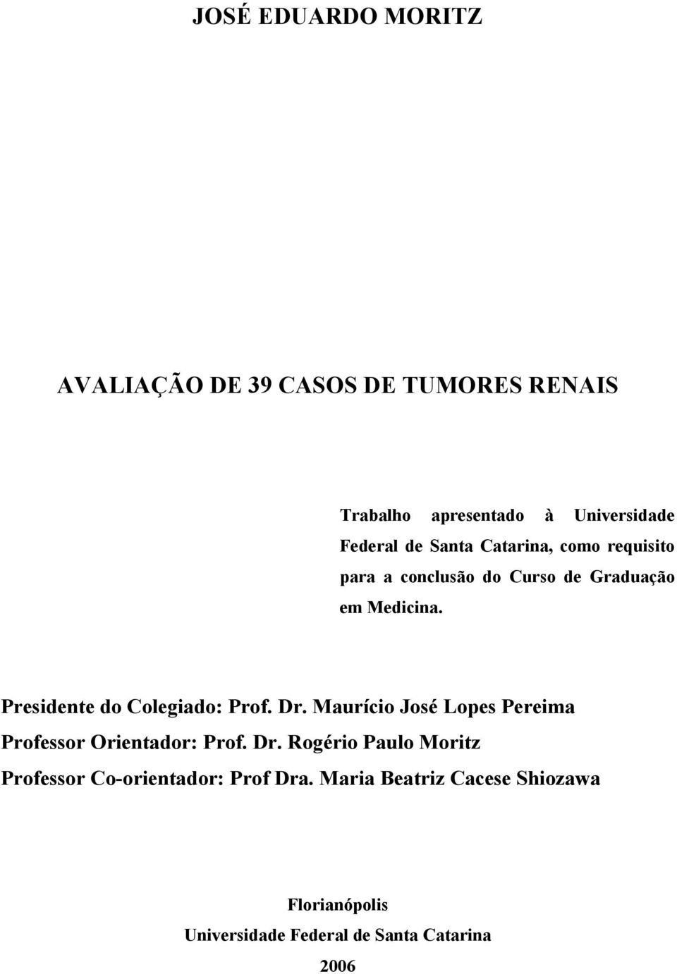 Presidente do Colegiado: Prof. Dr. Maurício José Lopes Pereima Professor Orientador: Prof. Dr. Rogério Paulo Moritz Professor Co-orientador: Prof Dra.