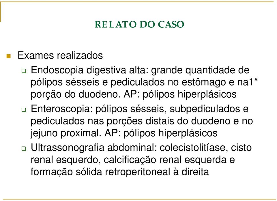 AP: pólipos hiperplásicos Enteroscopia: pólipos sésseis, subpediculados e pediculados nas porções distais do