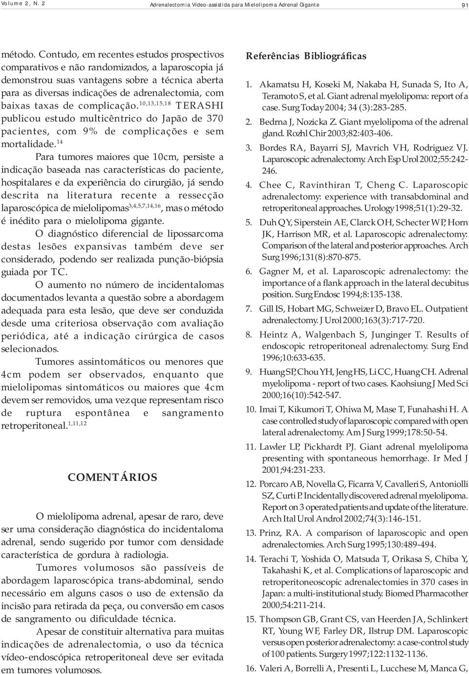 taxas de complicação. 10,13,15,18 TERASHI publicou estudo multicêntrico do Japão de 370 pacientes, com 9% de complicações e sem mortalidade.