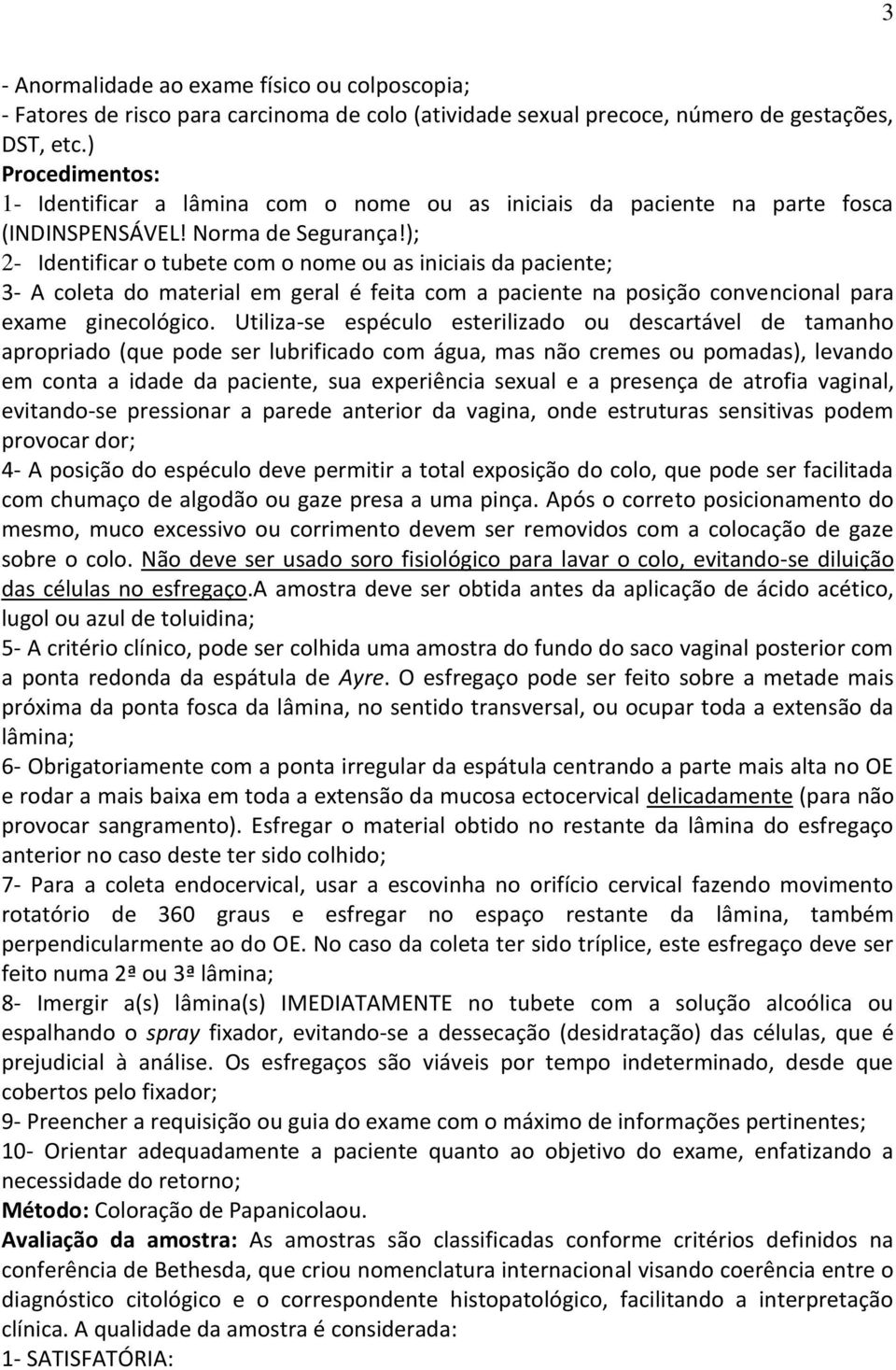 ); 2- Identificar o tubete com o nome ou as iniciais da paciente; 3- A coleta do material em geral é feita com a paciente na posição convencional para exame ginecológico.