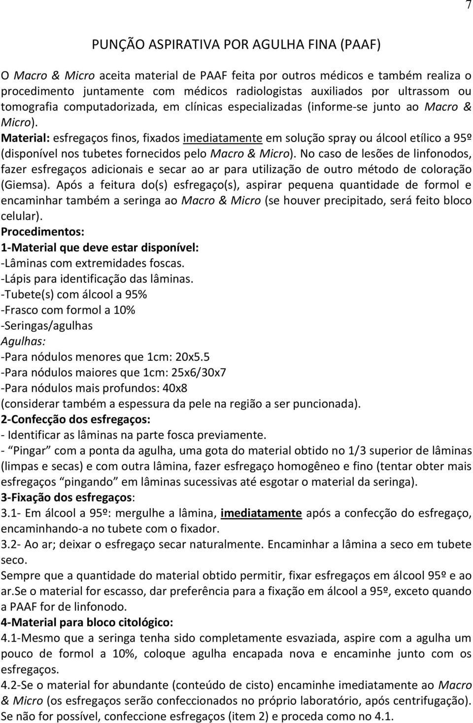 Material: esfregaços finos, fixados imediatamente em solução spray ou álcool etílico a 95º (disponível nos tubetes fornecidos pelo Macro & Micro).