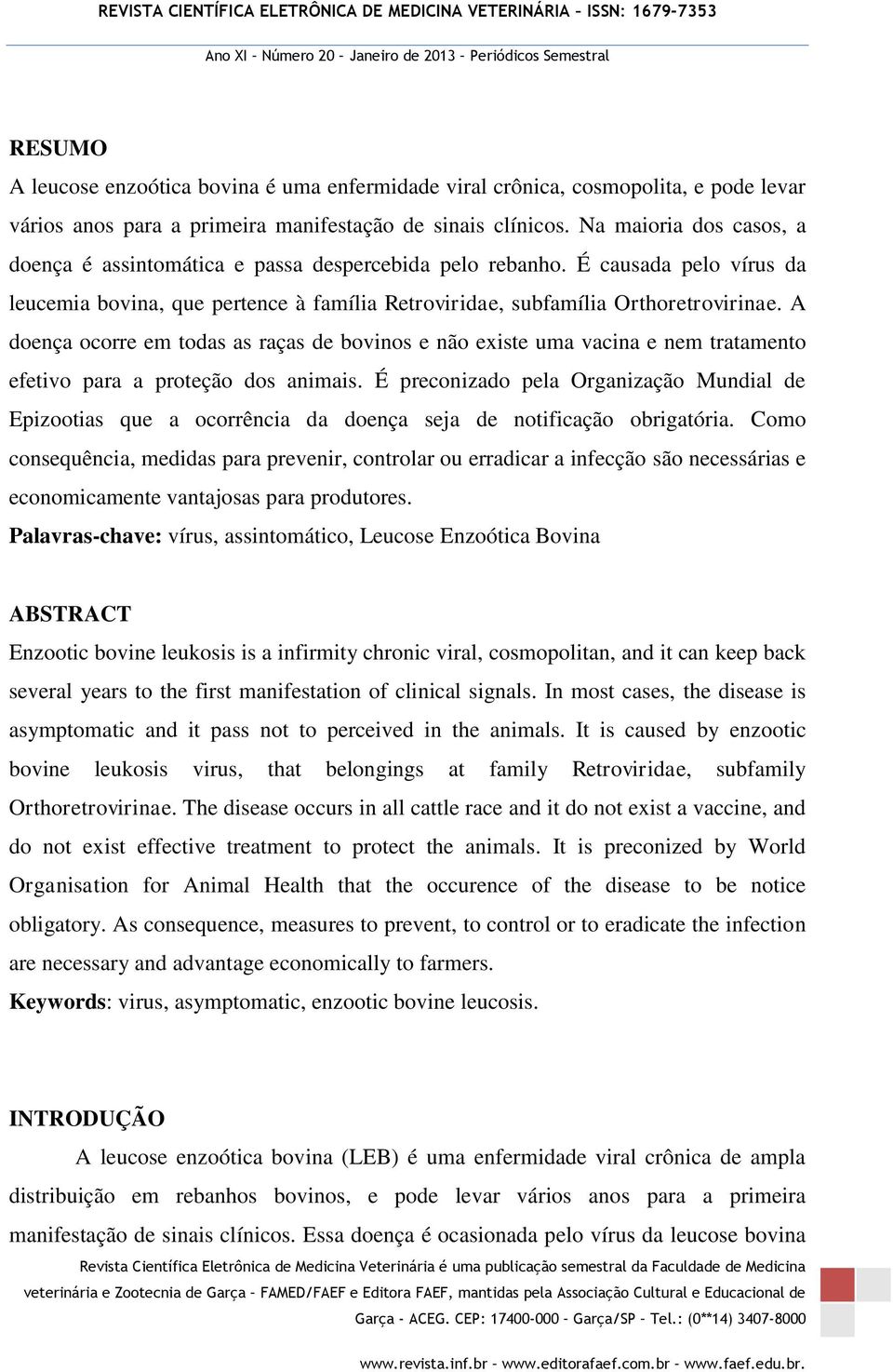 A doença ocorre em todas as raças de bovinos e não existe uma vacina e nem tratamento efetivo para a proteção dos animais.