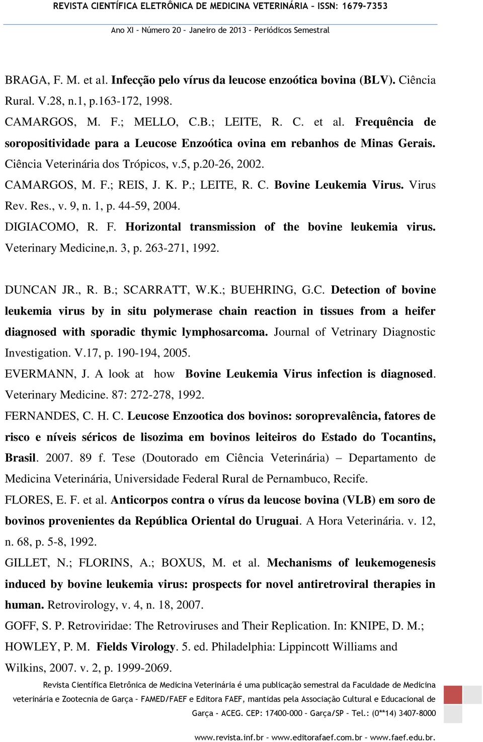 Veterinary Medicine,n. 3, p. 263-271, 1992. DUNCAN JR., R. B.; SCARRATT, W.K.; BUEHRING, G.C. Detection of bovine leukemia virus by in situ polymerase chain reaction in tissues from a heifer diagnosed with sporadic thymic lymphosarcoma.