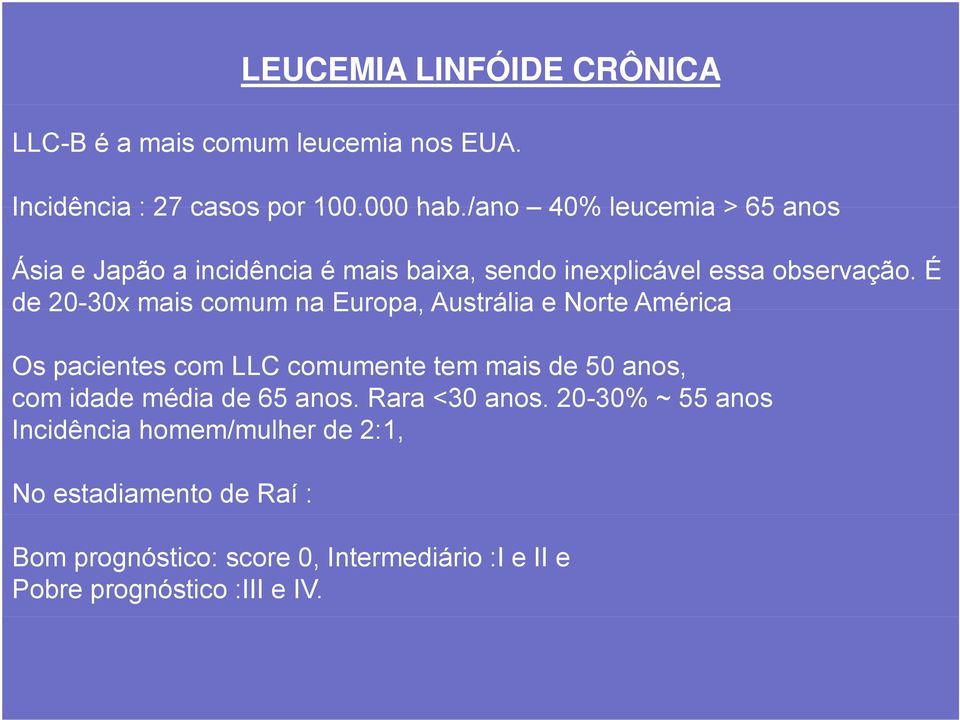 É de 20-30x mais comum na Europa, Austrália e Norte América Os pacientes com LLC comumente tem mais de 50 anos, com idade média