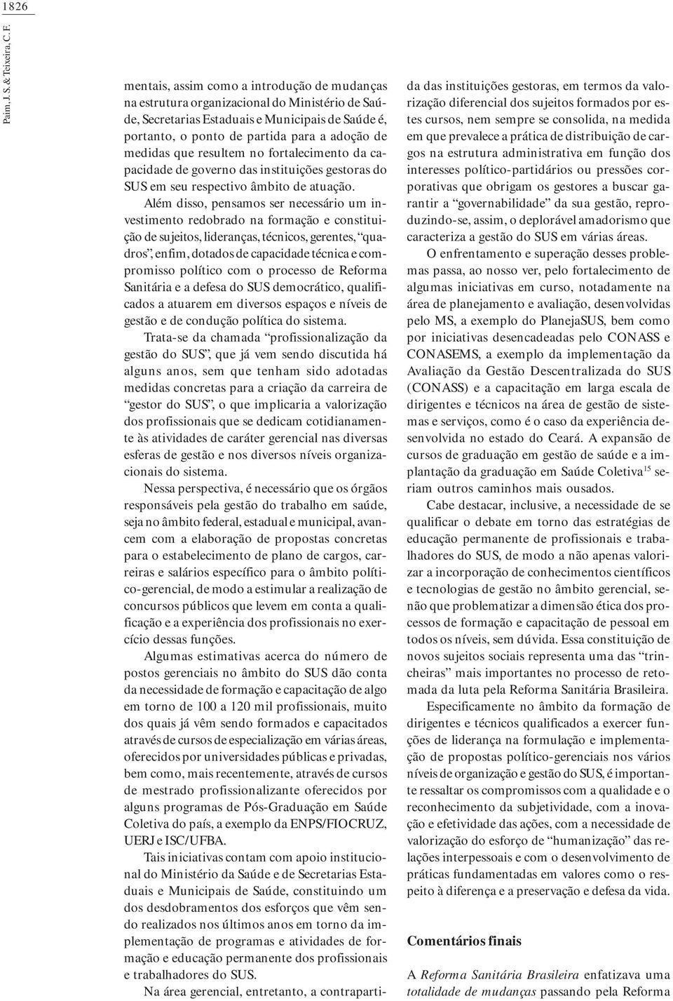 que resultem no fortalecimento da capacidade de governo das instituições gestoras do SUS em seu respectivo âmbito de atuação.