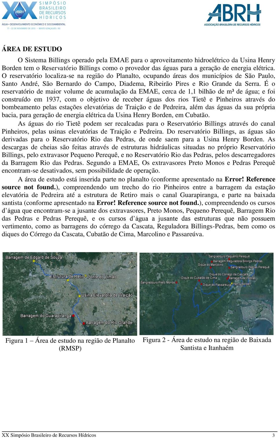 É o reservatório de maior volume de acumulação da EMAE, cerca de 1,1 bilhão de m³ de água; e foi construído em 1937, com o objetivo de receber águas dos rios Tietê e Pinheiros através do bombeamento