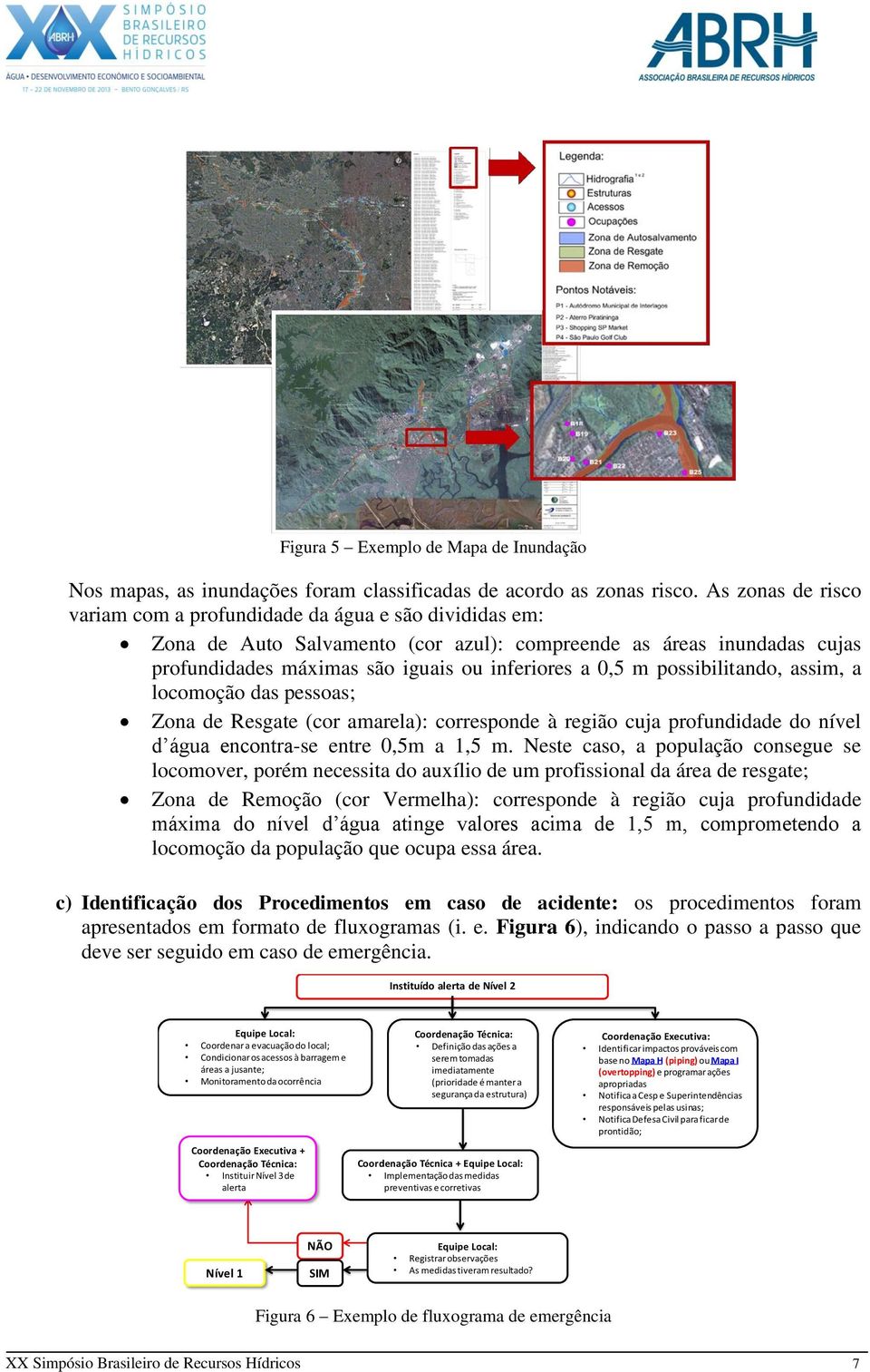 possibilitando, assim, a locomoção das pessoas; Zona de Resgate (cor amarela): corresponde à região cuja profundidade do nível d água encontra-se entre 0,5m a 1,5 m.